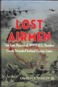Lost Airmen: The Epic Rescue of WWII U.S. Bomber Crews Stranded Behind Enemy Lines