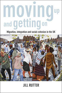 Moving Up and Getting on: Migration, Integration and Social Cohesion in the UK