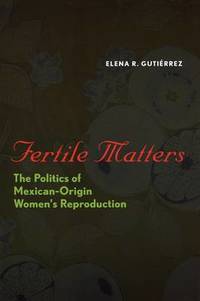 Fertile Matters: The Politics of Mexican-Origin Women's Reproduction