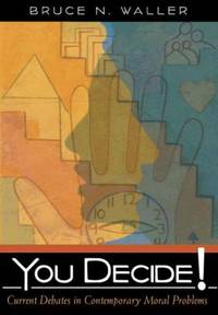 You Decide! : Current Debates in Contemporary Moral Problems