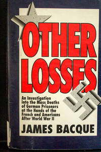 Other Losses: An Investigation into the Mass Deaths of German Prisoners at the Hands of the French and Americans After World War II