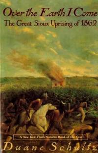 Over the Earth I Come : The Great Sioux Uprising of 1862