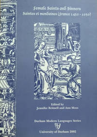 Female Saints and Sinners:  Saintes et Mondaines (France 1450-1650) by Britnell, Jennifer (editor) ; Moss, Ann (editor) - 2002