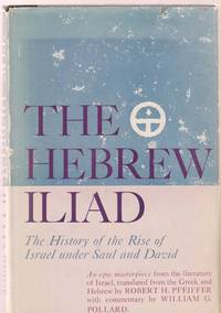 The Hebrew Iliad. the History of the Rise of Israel under Saul and David.  Written During the Reign of Solomon by Pfeiffer, Robert H. , Trans - 1957