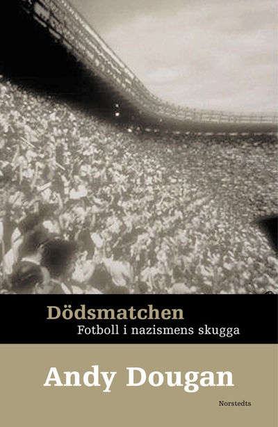 Dödsmatchen. Fotboll i nazismens skugga.