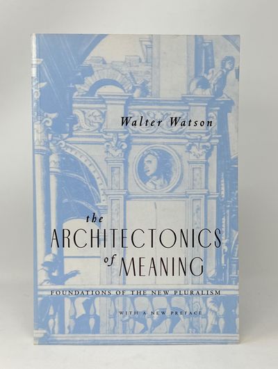 The Architectonics of Meaning: Foundations of the New Pluralism (With a New Preface)