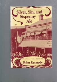 Silver, Sin, and Sixpenny Ale: A Social History of Broken Hill 1883-1921 by Kennedy, Brian - 1978