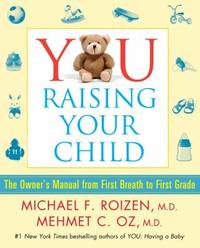 You: Raising Your Child : The Owner's Manual from First Breath to First Grade