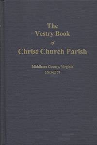 The Vestry Book of Christ Church Parish: Middlesex County, Virginia  1663-1767