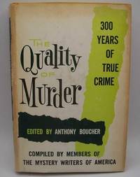 The Quality of Murder: Three Hundred Years of True Crime Compiled by Members of the Mystery Writers of America by Anthony (ed.) Boucher - 1962