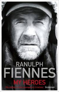 My Heroes: Extraordinary Courage, Exceptional People by Fiennes, Ranulph