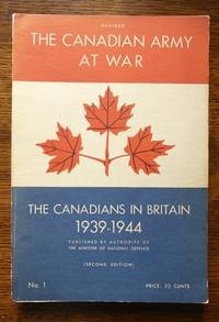 THE CANADIANS IN BRITAIN, 1939-1944.  THE CANADIAN ARMY AT WAR. by Murchie, J.C., Lieutenant-General, Chief of General Staff, Canada - 1946