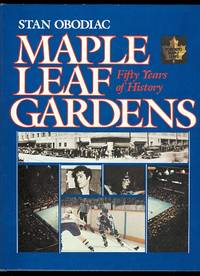 MAPLE LEAF GARDENS:  FIFTY YEARS OF HISTORY. by Obodiac, Stan - 1981