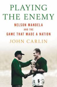 Playing the Enemy : Nelson Mandela and the Game That Made a Nation
