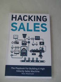 Hacking Sales: The Playbook for Building a High Velocity Sales Machine by Altschuler, Max - 2015-03-02