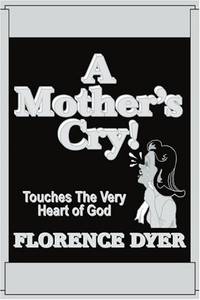 A Mother's Cry!: Touches The Very Heart of God