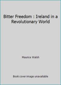 Bitter Freedom : Ireland in a Revolutionary World