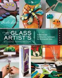 The Glass Artist's Studio Handbook : Traditional and Contemporary Techniques for Working with Glass