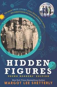 Hidden Figures, Young Readers' Edition: The Untold True Story of Four African American Women Who Helped Launch Our Nation Into Space