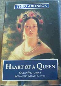 Heart of a Queen: Queen Victoria&#039;s Romantic Attachments by Aronson, Theo