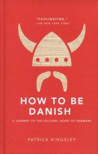 How to Be Danish : A Journey to the Cultural Heart of Denmark by Patrick Kingsley - 2014