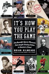 It's How You Play the Game: The Powerful Sports Moments That Taught Lasting Values to America's...