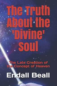 The Truth About the 'Divine' Soul: The Late Creation of the Concept of Heaven