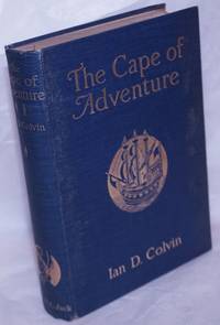 image of The Cape of Adventure, being strange and notable discoveries, perils, shipwrecks, battles upon sea and land, with pleasant and interesting observations upon the country and the natives of the Cape of Good Hope - extracted from the writings of the early travellers by Ian D. Colvin with numerous illustrations