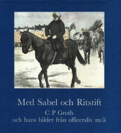 Med sabel och ritstift. C. P. Groth och hans…