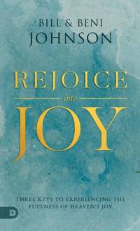 Rejoice Into Joy: Three Keys to Experiencing the Fullness of Heaven's Joy