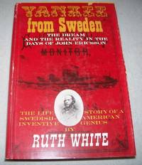 Yankee from Sweden: The Dream and the Reality in the Days of John Ericsson