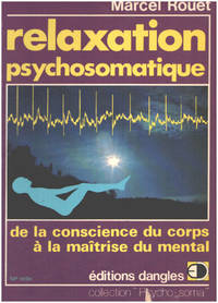 image of Relaxation Psychosomatique. De La Conscience Du Corps À La Maîtrise Du Mental