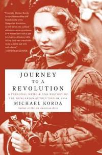 Journey to a Revolution : A Personal Memoir and History of the Hungarian Revolution Of 1956