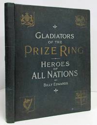GLADIATORS OF THE PRIZE RING : OR PUGILISTS OF AMERICA AND THEIR CONTEMPORARIES FROM JAMES J....