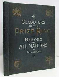 GLADIATORS OF THE PRIZE RING : OR PUGILISTS OF AMERICA AND THEIR  CONTEMPORARIES FROM JAMES J. CORBETT TO TOM HYER - WITH BIOGRAPHICAL  SKETCHES AND AUTHENTIC RECORDS OF THEIR VICTORIES AND DEFEATS, EMBRACING  ALL THE MEN OF NOTE OF ALL NATIONS....