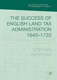 The Success of English Land Tax Administration 1643Ã¢&amp;#128;&amp;#147;1733 (Palgrave Studies in the History of Finance) by Pierpoint, Stephen