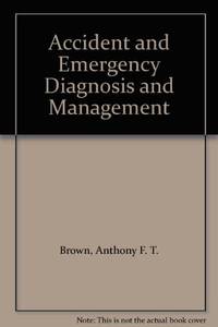 Accident and Emergency: Diagnosis and Management by Brown, Anthony F. T