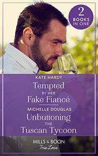 Tempted By Her Fake Fianc&Atilde;&copy; / Unbuttoning The Tuscan Tycoon: Tempted by Her Fake...