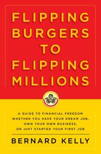 Flipping Burgers to Flipping Millions: A Guide to Financial Freedom Whether You Have Your Dream...