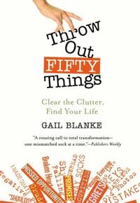 Throw Out Fifty Things : Clear the Clutter, Find Your Life