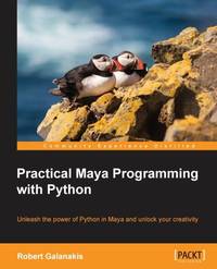 Practical Maya Programming with Python: Unleash the power of Python in Maya and unlock your...