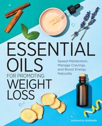 Essential Oils for Promoting Weight Loss: Speed Metabolism, Manage Cravings, and Boost Energy...