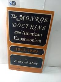 The Monroe Doctrine and American Expansionism 1843-1849 by Frederick Merk - 1972