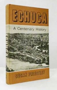 Echuca A Centenary History by Susan Priestley - 1st Edition - 1965 - from Adelaide Booksellers (SKU: BIB315745)
