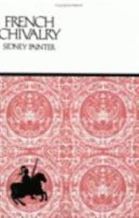 French Chivalry : Chivalric Ideas and Practices in Mediaeval France