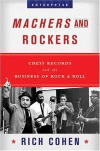 Machers and Rockers : Chess Records and the Business of Rock and Roll