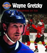 Wayne Gretzky : Greatness on Ice