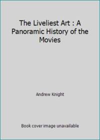 The Liveliest Art : A Panoramic History of the Movies