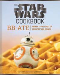The Star Wars Cookbook - BB-ATE : Awaken to the Force of Breakfast and Brunch