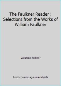 The Faulkner Reader : Selections from the Works of William Faulkner